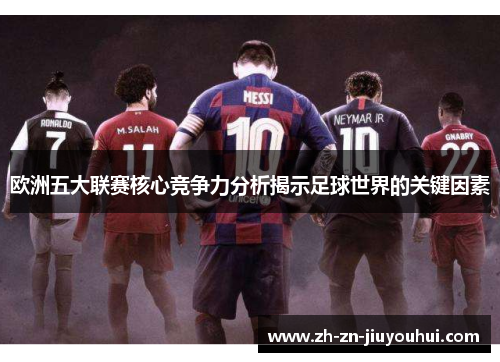 欧洲五大联赛核心竞争力分析揭示足球世界的关键因素