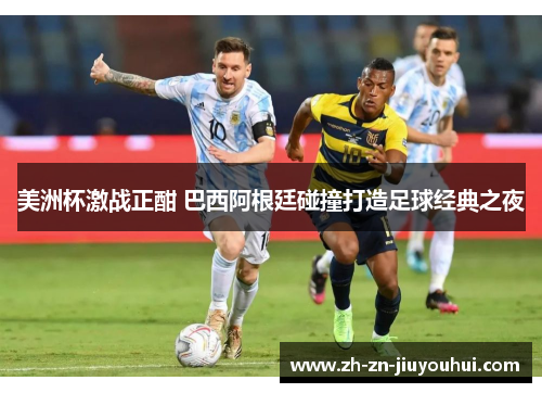美洲杯激战正酣 巴西阿根廷碰撞打造足球经典之夜
