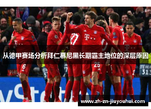 从德甲赛场分析拜仁慕尼黑长期霸主地位的深层原因