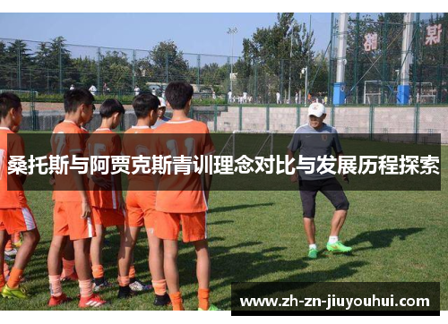 桑托斯与阿贾克斯青训理念对比与发展历程探索