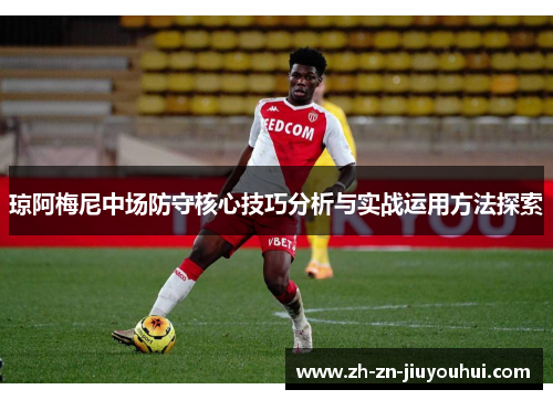 琼阿梅尼中场防守核心技巧分析与实战运用方法探索