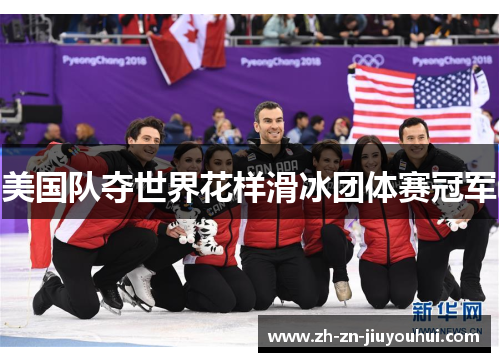 美国队夺世界花样滑冰团体赛冠军 美国队夺世界花样滑冰团体赛冠军