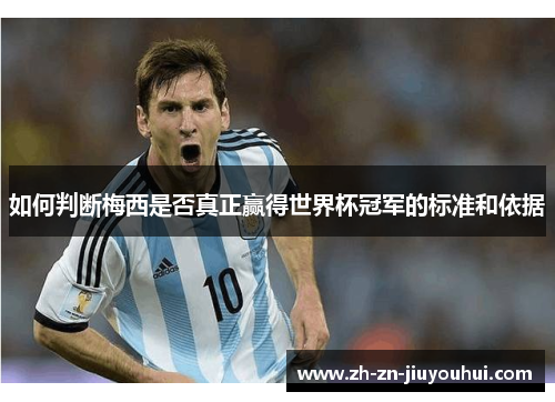 如何判断梅西是否真正赢得世界杯冠军的标准和依据